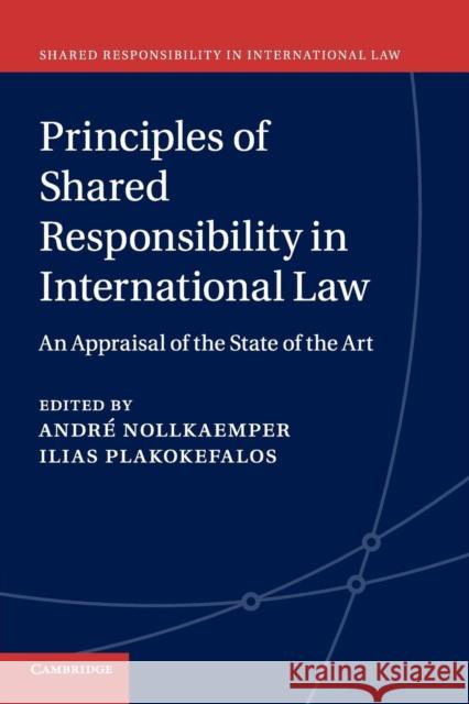 Principles of Shared Responsibility in International Law: An Appraisal of the State of the Art Nollkaemper, André 9781107435803 Cambridge University Press