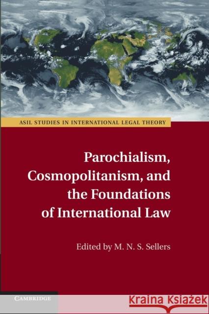 Parochialism, Cosmopolitanism, and the Foundations of International Law M. N. S. Sellers 9781107435896 Cambridge University Press