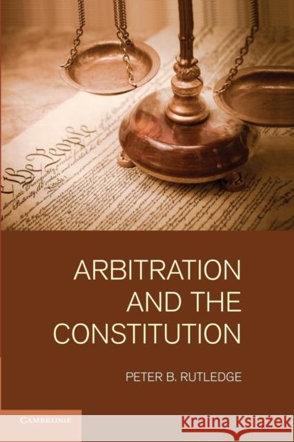 Arbitration and the Constitution Peter B. Rutledge 9781107435902 Cambridge University Press