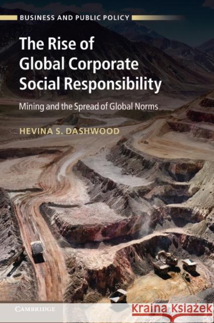 The Rise of Global Corporate Social Responsibility: Mining and the Spread of Global Norms Dashwood, Hevina S. 9781107437258 Cambridge University Press