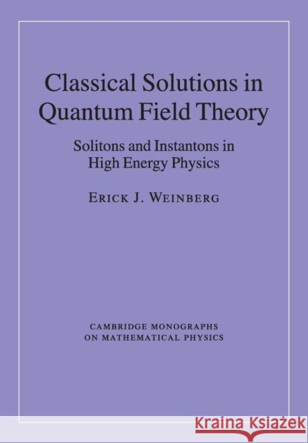 Classical Solutions in Quantum Field Theory: Solitons and Instantons in High Energy Physics Weinberg, Erick J. 9781107438057 Cambridge University Press