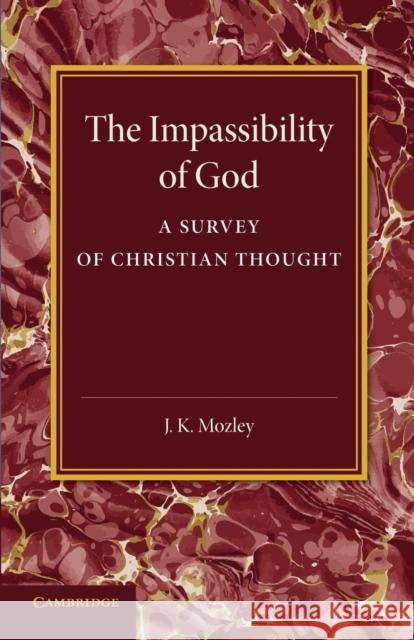 The Impassibility of God: A Survey of Christian Thought J. K. Mozley 9781107438187 Cambridge University Press