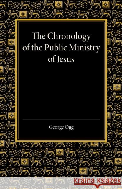 The Chronology of the Public Ministry of Jesus George Ogg 9781107438361 Cambridge University Press