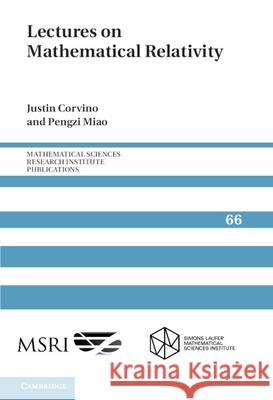 Lectures on Mathematical Relativity Justin Corvino (Lafayette College, Pennsylvania), Pengzi Miao (University of Miami) 9781107439252 Cambridge University Press
