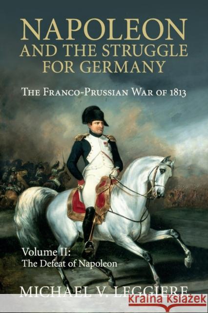 Napoleon and the Struggle for Germany: The Franco-Prussian War of 1813 Leggiere, Michael V. 9781107439757 Cambridge University Press