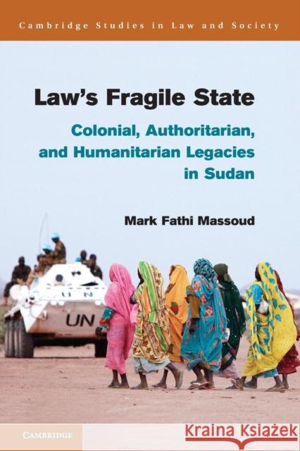 Law's Fragile State: Colonial, Authoritarian, and Humanitarian Legacies in Sudan Mark Fathi Massoud 9781107440050 Cambridge University Press