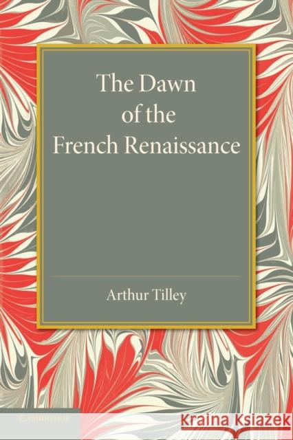 The Dawn of the French Renaissance Arthur Tilley 9781107440708 Cambridge University Press