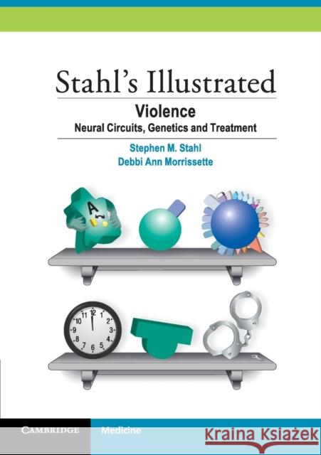 Stahl's Illustrated Violence: Neural Circuits, Genetics and Treatment Stahl, Stephen M. 9781107441606