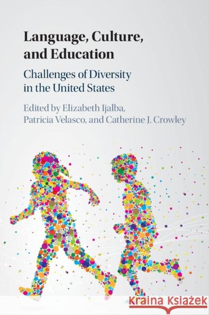 Language, Culture, and Education: Challenges of Diversity in the United States Elizabeth Ijalba Patricia Velasco Catherine J. Crowley 9781107442153 Cambridge University Press