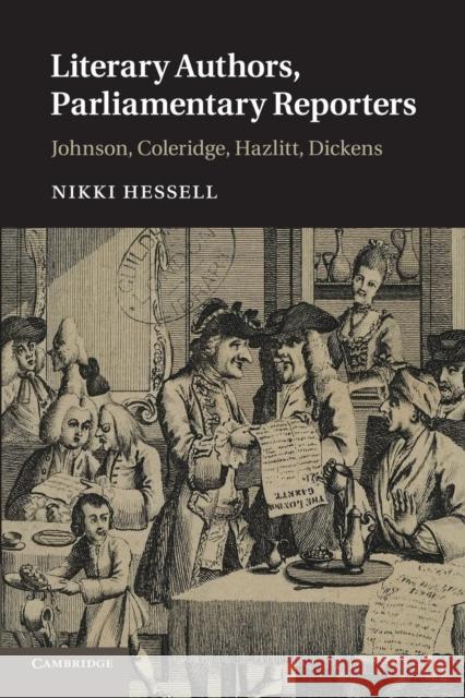 Literary Authors, Parliamentary Reporters: Johnson, Coleridge, Hazlitt, Dickens Hessell, Nikki 9781107442535 Cambridge University Press