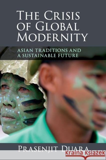The Crisis of Global Modernity: Asian Traditions and a Sustainable Future Duara, Prasenjit 9781107442856 CAMBRIDGE UNIVERSITY PRESS