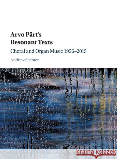 Arvo Pärt's Resonant Texts: Choral and Organ Music 1956-2015 Shenton, Andrew 9781107442894