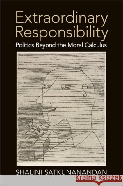 Extraordinary Responsibility: Politics Beyond the Moral Calculus Shalini Satkunanandan 9781107443136 Cambridge University Press