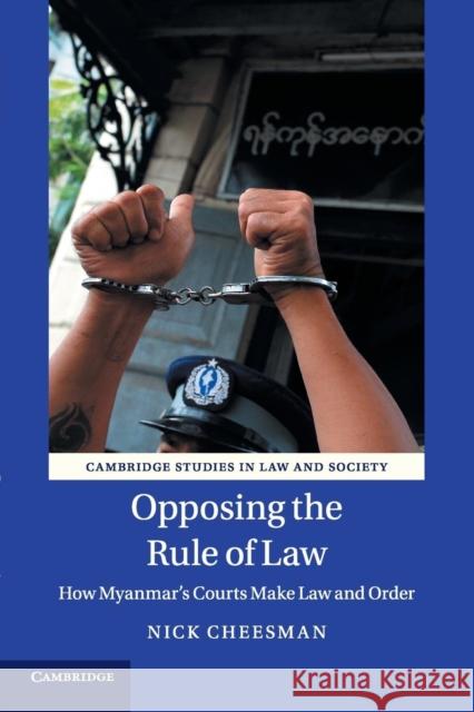 Opposing the Rule of Law: How Myanmar's Courts Make Law and Order Cheesman, Nick 9781107443761
