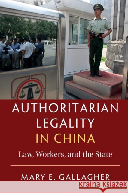 Authoritarian Legality in China: Law, Workers, and the State Mary E. Gallagher 9781107444485