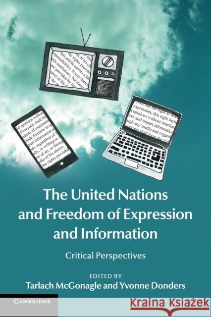 The United Nations and Freedom of Expression and Information: Critical Perspectives Tarlach McGonagle Yvonne Donders 9781107444690 Cambridge University Press