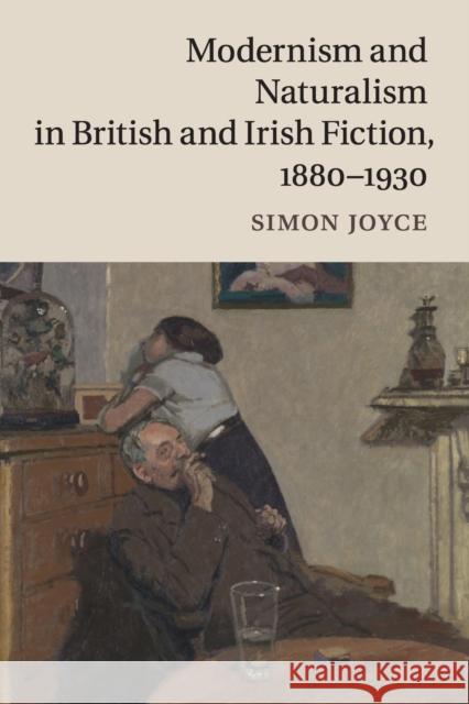 Modernism and Naturalism in British and Irish Fiction, 1880-1930 Simon Joyce 9781107445741 Cambridge University Press