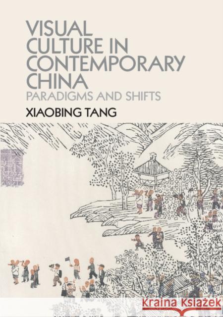 Visual Culture in Contemporary China: Paradigms and Shifts Xiaobing Tang 9781107446373