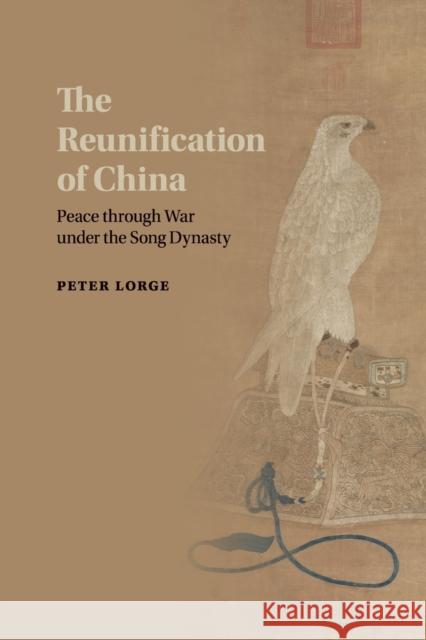 The Reunification of China: Peace Through War Under the Song Dynasty Lorge, Peter 9781107446793 Cambridge University Press