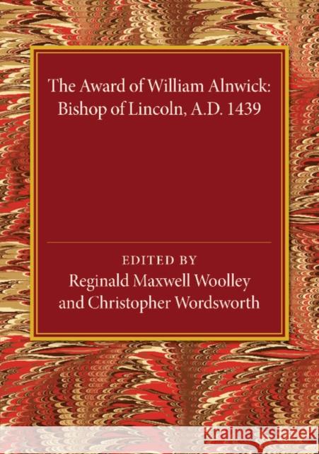 The Award of William Alnwick, Bishop of Lincoln, Ad 1439 Reginald Maxwell Woolley 9781107448179 Cambridge University Press