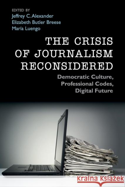 The Crisis of Journalism Reconsidered: Democratic Culture, Professional Codes, Digital Future Alexander, Jeffrey C. 9781107448513 Cambridge University Press