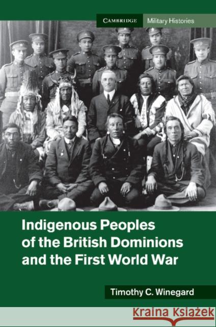 Indigenous Peoples of the British Dominions and the First World War Timothy C. Winegard 9781107449008