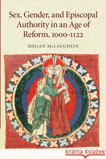 Sex, Gender, and Episcopal Authority in an Age of Reform, 1000-1122 McLaughlin, Megan 9781107449077 Cambridge University Press