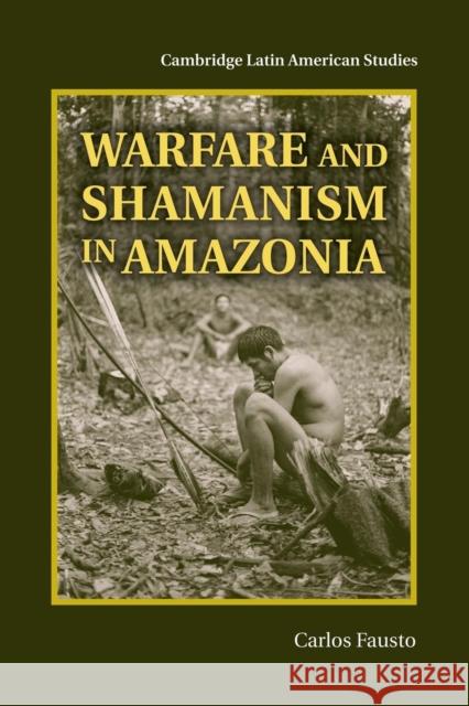 Warfare and Shamanism in Amazonia Carlos Fausto 9781107449428 Cambridge University Press