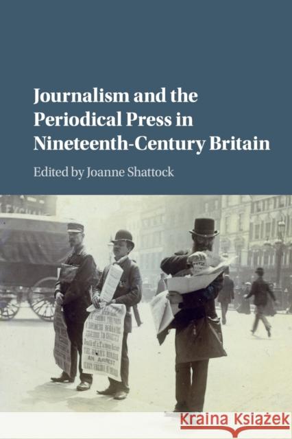 Journalism and the Periodical Press in Nineteenth-Century Britain Joanne Shattock 9781107449961