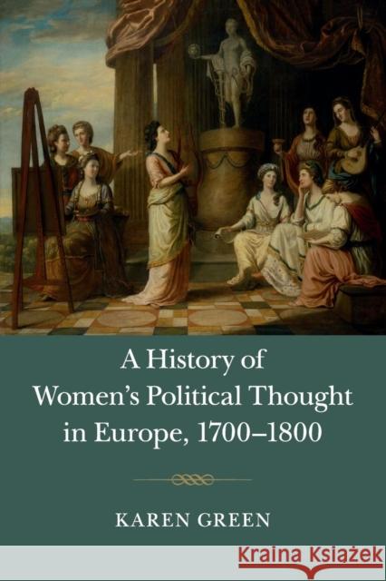 A History of Women's Political Thought in Europe, 1700-1800 Karen Green 9781107450028 Cambridge University Press
