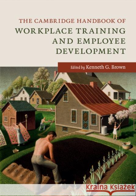 The Cambridge Handbook of Workplace Training and Employee Development Kenneth G. Brown 9781107450493 Cambridge University Press