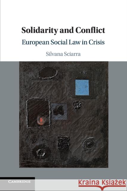 Solidarity and Conflict: European Social Law in Crisis Silvana Sciarra 9781107450530