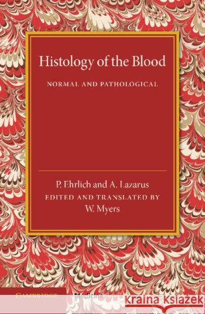 Histology of the Blood: Normal and Pathological P. Ehrlich A. Lazarus W. Myers 9781107450868 Cambridge University Press