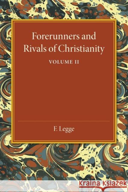 Forerunners and Rivals of Christianity: Volume 2: Being Studies in Religious History from 330 BC to 330 Ad F. Legge 9781107450929