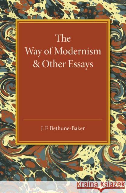 The Way of Modernism and Other Essays J. F. Bethune-Baker 9781107450967