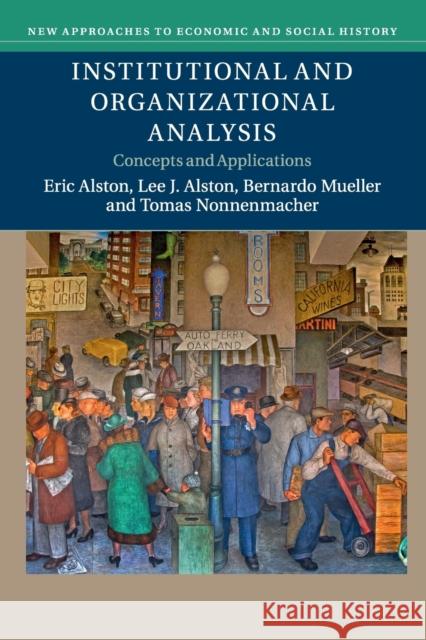 Institutional and Organizational Analysis: Concepts and Applications Eric Alston Lee J. Alston Bernardo Mueller 9781107451254 Cambridge University Press