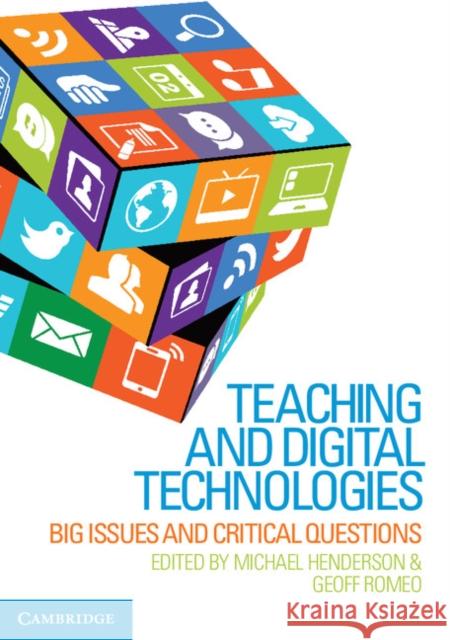 Teaching and Digital Technologies: Big Issues and Critical Questions Michael Henderson Geoff Romeo 9781107451971