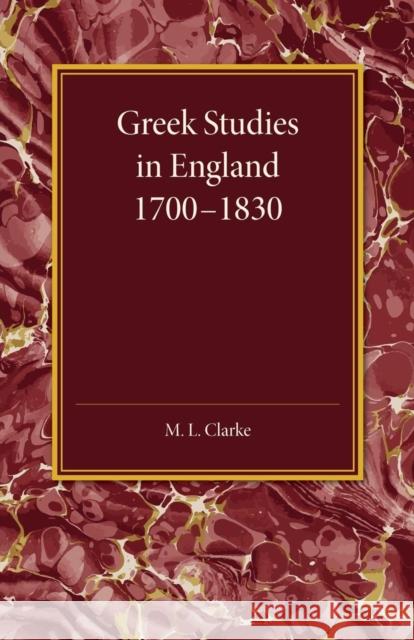 Greek Studies in England 1700-1830 M. L. Clarke 9781107452633 Cambridge University Press