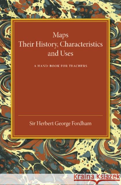 Maps: Their History, Characteristics and Uses: A Hand-Book for Teachers Sir Herbert George Fordham   9781107452787 Cambridge University Press