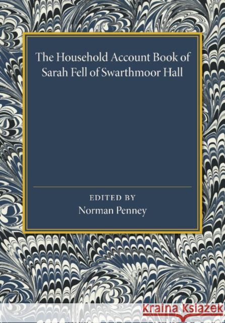 The Household Account Book of Sarah Fell of Swarthmoor Hall Norman Penney 9781107452800