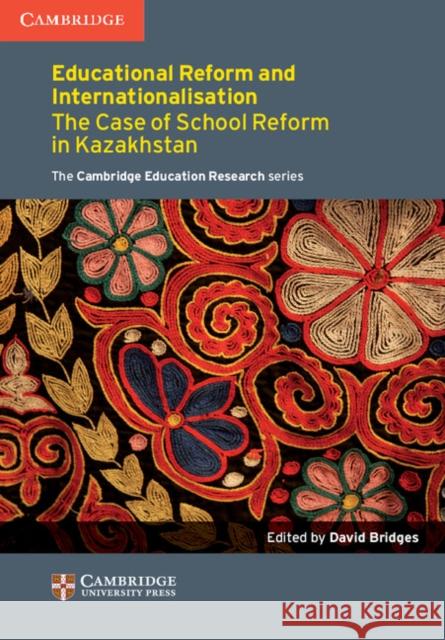 Education Reform and Internationalisation: The Case of School Reform in Kazakhstan David Bridges   9781107452886 Cambridge University Press
