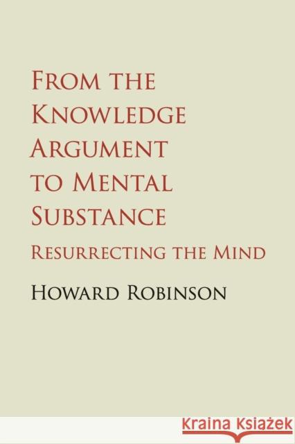 From the Knowledge Argument to Mental Substance: Resurrecting the Mind Robinson, Howard 9781107455481 Cambridge University Press