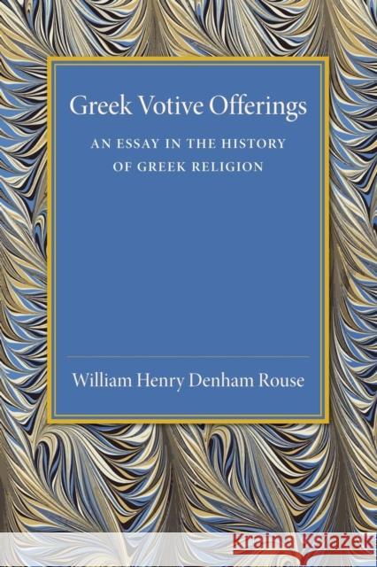 Greek Votive Offerings: An Essay in the History of Greek Religion Rouse, William Henry Denham 9781107456426 Cambridge University Press