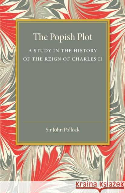 The Popish Plot: A Study in the History of Reign of Charles II John Pollock 9781107456495