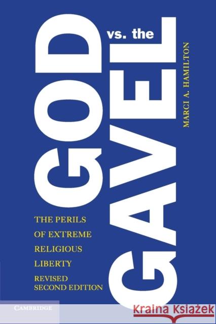 God vs. the Gavel: The Perils of Extreme Religious Liberty Marci A. Hamilton 9781107456556 Cambridge University Press