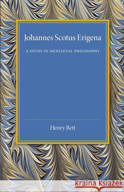 Johannes Scotus Erigena: A Study in Mediaeval Philosophy Bett, Henry 9781107456686