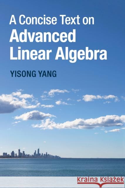 A Concise Text on Advanced Linear Algebra Yisong Yang 9781107456815