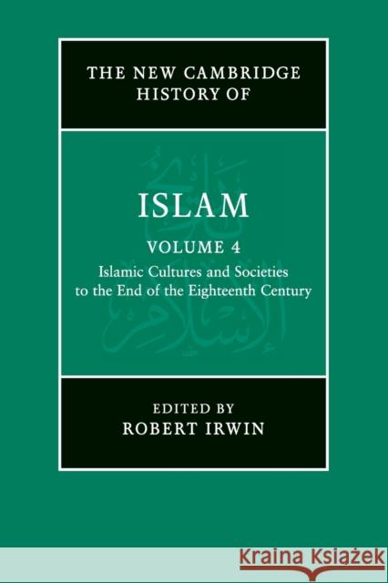 The New Cambridge History of Islam: Volume 4, Islamic Cultures and Societies to the End of the Eighteenth Century  9781107457003 Cambridge University Press