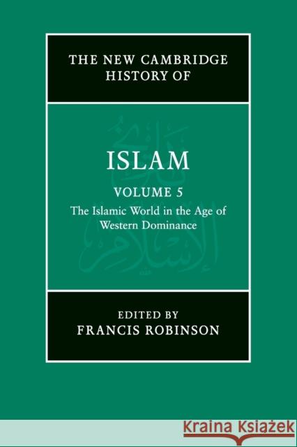 The New Cambridge History of Islam: Volume 5, The Islamic World in the Age of Western Dominance  9781107457065 Cambridge University Press