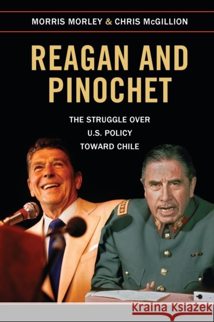 Reagan and Pinochet: The Struggle Over U.S. Policy Toward Chile Morris Morley Chris McGillion 9781107458093 Cambridge University Press